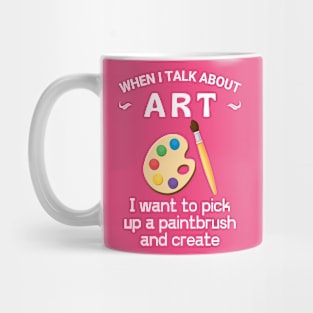 When I talk about art, Get yours, make art, do what you love, Mug